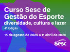 Curso Sesc de Gestão do Esporte 2025/2026 - Diversidade, Cultura e Lazer